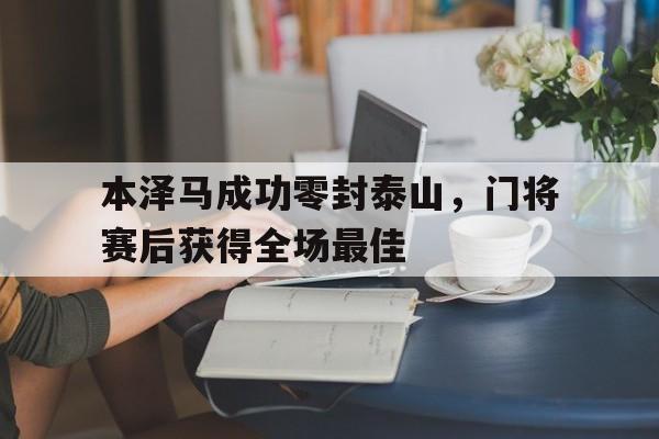 随机本泽马成功零封泰山，门将赛后获得全场最佳